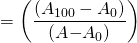  \displaystyle =\left(\frac{{{(A_{100}-A_{0})}}}{{(A}{-}{A}_{0})}}\right)