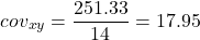  \begin{equation*} \ cov_x_y = \frac {251.33} {14} = 17.95 \end{equation*} 