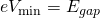  \displaystyle e{{V}_{{\min }}}={{E}_{{gap}}}