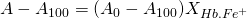  \displaystyle \displaystyle {A} - {A}_{100} = ({A}_{0}-{A}_{100}){X_{Hb.Fe^{+}}} 