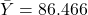  \bar {Y} = 86.466 