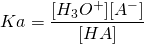  \displaystyle Ka=\frac{{[{H}_{3}{O}^{+}]}{[{A}^{-}]}}{[HA]}