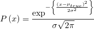  \displaystyle P\left( x \right)=\frac{{\mathop{{\exp }}^{{-\left\{ {\frac{{\mathop{{\left( {x-\mathop{\mu }_{{true}}} \right)}}^{2}}}{{\mathop{{2\sigma }}^{2}}}} \right\}}}}}{{\sigma \sqrt{{2\pi }}}}