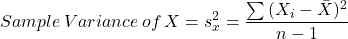  \begin{equation*} \ Sample \medspace Variance \medspace of \thinspace X = {s_x^2} = \frac {\sum {(X_i - \bar {X})^2}} {n - 1} \end{equation*} 