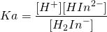  \displaystyle Ka=\frac{{[{H}^{+}]}{[{HIn}^{2-}]}}{[{H}_{2}{In}^{-}]}