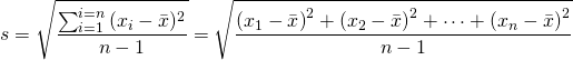 \displaystyle s=\sqrt{\frac{\sum_{i=1}^{i=n}{(x_i-\bar{x})^2}}{n-1}}=\sqrt{\frac{\left(x_1-\bar{x}\right)^2+\left(x_2-\bar{x}\right)^2+\dots+\left(x_n-\bar{x}\right)^2}{n-1}}