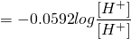  \displaystyle = {-}{0.0592}log\frac {[{H}^{+}]}{{[{H}^{+}]}}