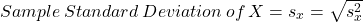  \begin{equation*} \ Sample \medspace Standard \medspace Deviation \medspace of \thinspace X = {s_x} = \sqrt{s_x^2} \end{equation*} 