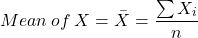  \begin{equation*} \ Mean \medspace of \medspace X = \bar {X} = \frac {\sum {X_i}} {n} \end{equation*} 