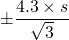  \displaystyle \pm \frac{{4.3\times s}}{{\sqrt{3}}}