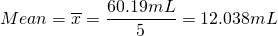  \displaystyle Mean=\overline{x}=\frac{{60.19mL}}{5}=12.038mL