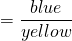  \displaystyle =\frac {blue}{{yellow}}